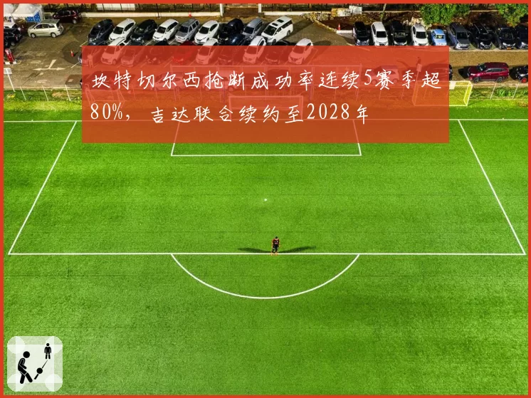 坎特切尔西抢断成功率连续5赛季超80%，吉达联合续约至2028年